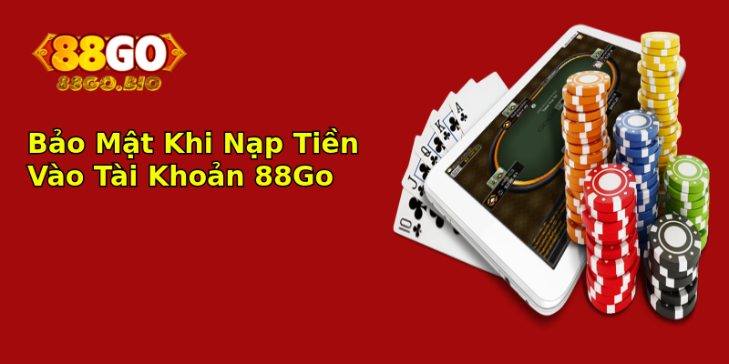 Bảo Mật Khi Nạp Tiền Vào Tài Khoản 88Go