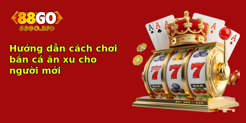 Hướng dẫn cách chơi bắn cá ăn xu cho người mới Hướng dẫn cách chơi bắn cá ăn xu cho người mới