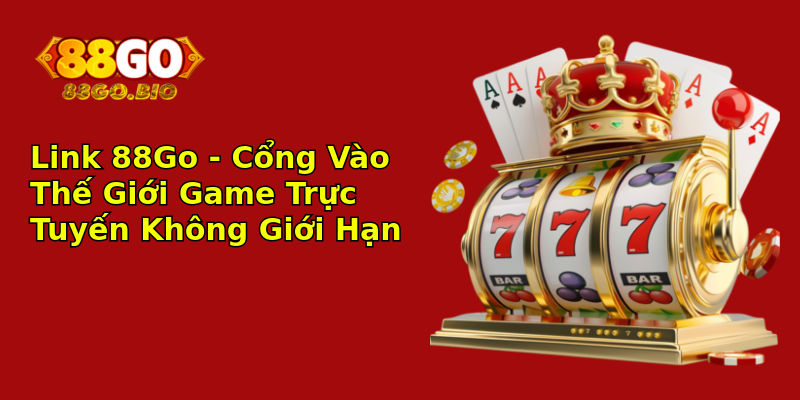 Link 88Go - Cổng Vào Thế Giới Game Trực Tuyến Không Giới Hạn