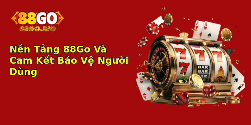 Nền Tảng 88Go Và Cam Kết Bảo Vệ Người Dùng