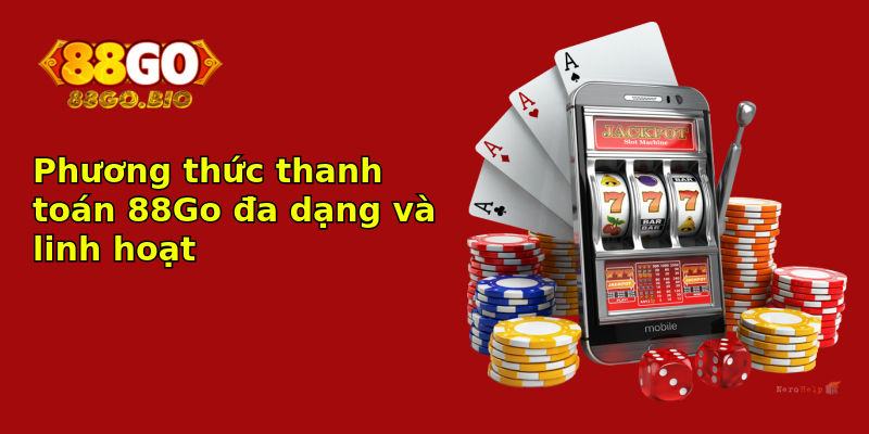 Phương thức thanh toán 88Go đa dạng và linh hoạt