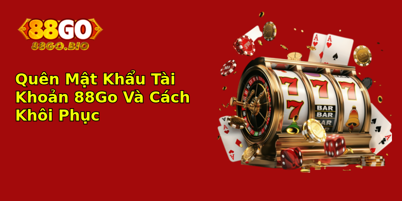 Quên Mật Khẩu Tài Khoản 88Go Và Cách Khôi Phục Quên Mật Khẩu Tài Khoản 88Go Và Cách Khôi Phục