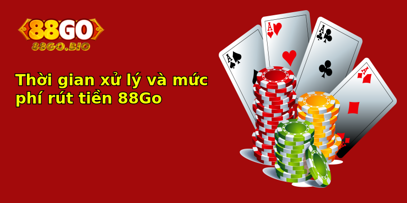 Thời gian xử lý và mức phí rút tiền 88Go
