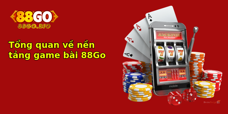 Tổng quan về nền tảng game bài 88Go Tổng quan về nền tảng game bài 88Go
