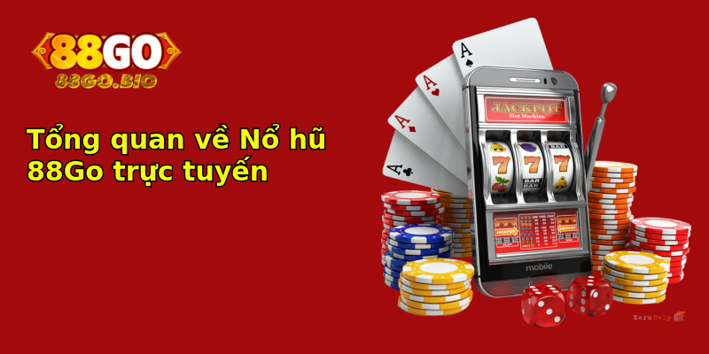 Tổng quan về Nổ hũ 88Go trực tuyến